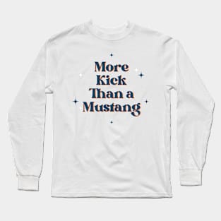 More Kick Than a Mustang Long Sleeve T-Shirt